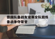 od体育app下载-包含德国队备战友谊赛全队锻炼备战争夺荣誉的词条